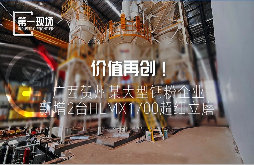 第一現(xiàn)場(chǎng)|價(jià)值再創(chuàng)!廣西賀州某大型鈣粉企業(yè)新增2臺(tái)HLMX1700超細(xì)立磨 第一現(xiàn)場(chǎng)|價(jià)值再創(chuàng)!廣西賀州某大型鈣粉企業(yè)新增2臺(tái)HLMX1700超細(xì)立磨
